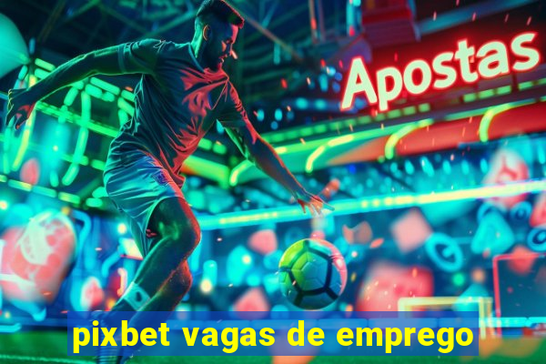 pixbet vagas de emprego